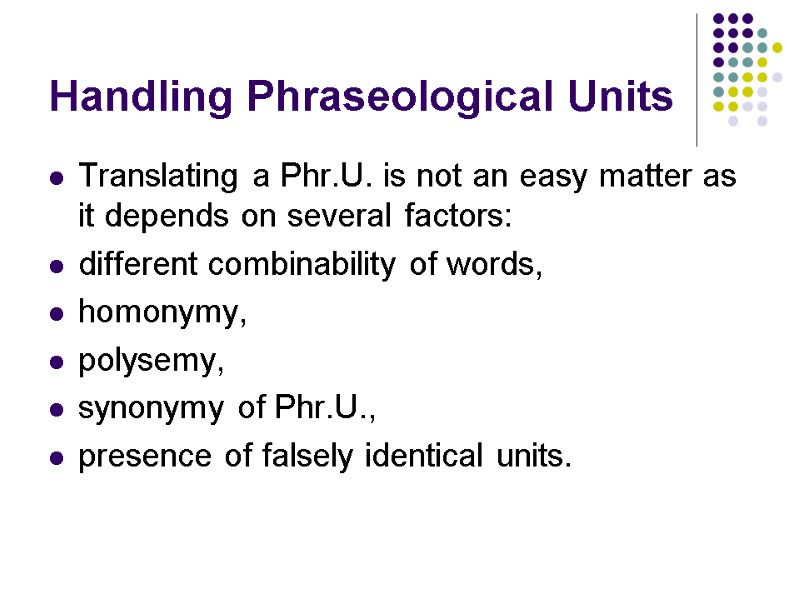 Handling Phraseological Units Translating a Phr.U. is not an easy matter as it depends